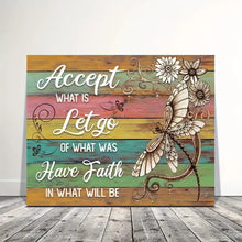 Load image into Gallery viewer, ACCEPT WHAT IS . LET GO OF WHAT WAS .  HAVE FAITH IN WHAT WILL BE CANVAS WALL ART
